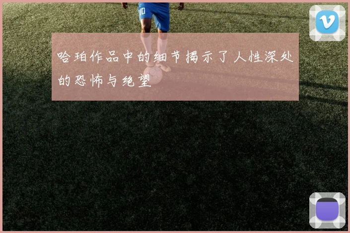哈珀作品中的细节揭示了人性深处的恐怖与绝望