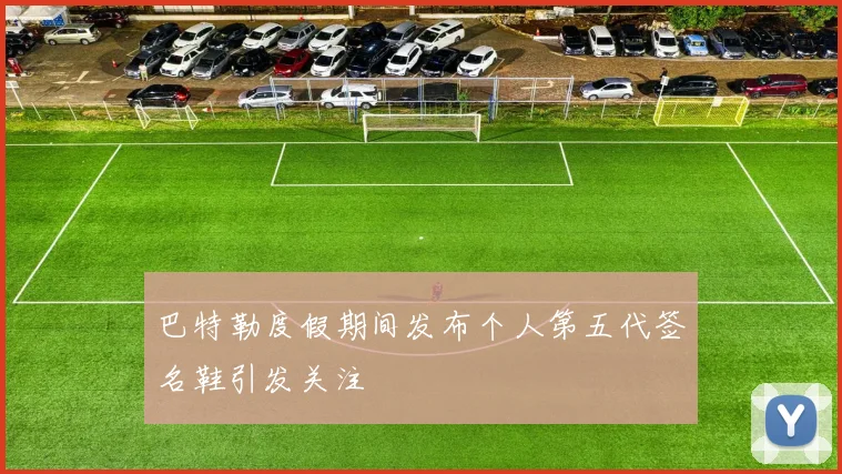 巴特勒度假期间发布个人第五代签名鞋引发关注