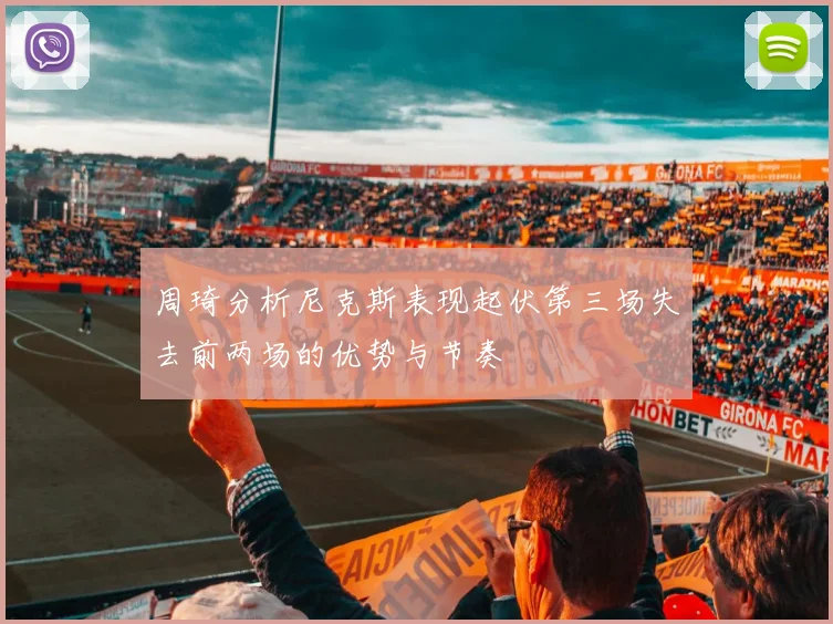 周琦分析尼克斯表现起伏第三场失去前两场的优势与节奏